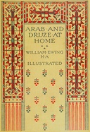 Arab and Druze at home : $b A record of travel and intercourse with the peoples east of the Jordan