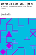 On the Old Road  Vol. 1  (of 2) A Collection of Miscellaneous Essays and Articles on Art and Literature