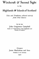 Witchcraft & Second Sight in the Highlands & Islands of Scotland Tales and Traditions Collected Entirely from Oral Sources