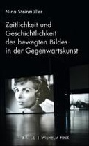 Zeitlichkeit und Geschichtlichkeit des bewegten Bildes in der Gegenwartskunst Zeitlichkeit und Geschichtlichkeit des bewegten Bildes in der Gegenwartskunst