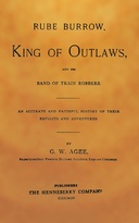 Rube Burrow, king of outlaws, and his band of train robbers : $b An accurate and faithful history of their exploits and adventures