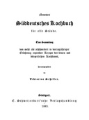 Neuestes Süddeutsches Kochbuch für alle Stände Eine Sammlung von mehr als achthundert in vierzigjähriger Erfahrung erprobter Rezepte der feinen und bürgerlichen Kochkunst
