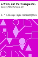 A Whim, and Its Consequences Collection of British Authors Vol. CXIV