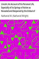Lincoln; An Account of his Personal Life, Especially of its Springs of Action as Revealed and Deepened by the Ordeal of War