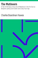 The Mutineers A Tale of Old Days at Sea and of Adventures in the Far East as Benjamin Lathrop Set It Down Some Sixty Years Ago