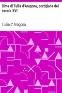 Rime di Tullia d'Aragona, cortigiana del secolo XVI