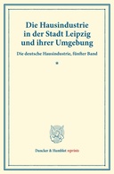 Die Hausindustrie in der Stadt Leipzig und ihrer Umgebung.
