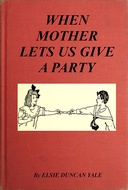 When Mother Lets Us Give a Party A book that tells little folk how best to entertain and amuse their little friends