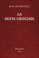 La sesta crociata: ovvero l'istoria della santa vita e delle grandi cavallerie di re Luigi IX di Francia