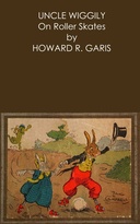 Uncle Wiggily on roller skates :  Or What happened when the skillery skallery alligator gave chase and Uncle Wiggily is snowballed by the fox and wolf also Uncle Wiggily plays a joke on the wolf