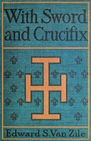 With Sword and Crucifix; Being an Account of the Strange Adventures of Count Louis Sancerre, Companion of Sieur LaSalle, on the Lower Mississippi, in the Year of Grace 1682