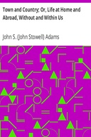 Town and Country; Or, Life at Home and Abroad, Without and Within Us