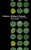 Centaurs, Rioting in Thessaly: Memory and the Classical World