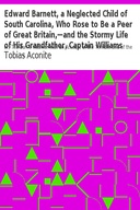 Edward Barnett, a Neglected Child of South Carolina, Who Rose to Be a Peer of Great Britain,—and the Stormy Life of His Grandfather, Captain Williams or, The Earl's Victims: with an Account of the Terrible End of the Proud Earl De Montford, the Lamentable Fate of the Victim of His Passion, and the Shadow's Punishment