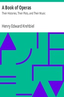 A Book of Operas: Their Histories, Their Plots, and Their Music A Book of Operas: Their Histories, Their Plots, and Their Music