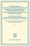 Verhandlungen der am 24. und 25. September 1886 in Frankfurt a.M. abgehaltenen Generalversammlung des Vereins für Socialpolitik über die Wohnungsverhältnisse der ärmeren Klassen in deutschen Großstädten