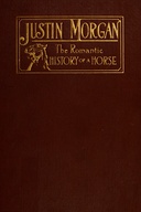 Justin Morgan, founder of his race : $b the romantic history of a horse