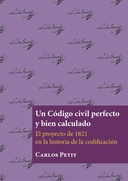 Un Código civil perfecto y bien calculado. El proyecto de 1821 en la historia de la codificación