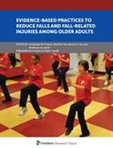 Evidence-Based Practices to Reduce Falls and Fall-Related Injuries Among Older Adults