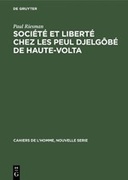Société et liberté chez les Peul Djelgôbé de Haute-Volta. Essai d’anthropologie introspective