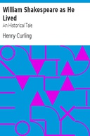 William Shakespeare as He Lived: An Historical Tale