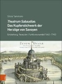 Theatrum Sabaudiae. Das Kupferstichwerk der Herzöge von Savoyen: Entstehung, Rezeption, Funktionswandel (1660-1740)