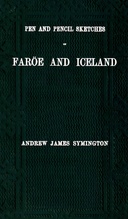 Pen and pencil sketches of Faröe and Iceland : $b With an appendix containing translations from the Icelandic and 51 illustrations engraved on wood by W. J. Linton