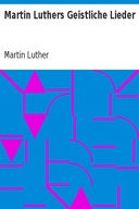 Martin Luthers Geistliche Lieder