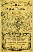 Handbuch der Aquarellmalerei Nach dem heutigen Standpunkte und mit vorzüglicher Anwendung auf Landschaft und Architektur nebst einem Anhange über Holzmalerei