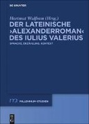 Der lateinische ›Alexanderroman‹ des Iulius Valerius Der lateinische ›Alexanderroman‹ des Iulius Valerius