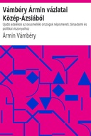 Vámbéry Ármin vázlatai Közép-Ázsiából Ujabb adalékok az oxusmelléki országok népismereti, társadalmi és politikai viszonyaihoz