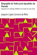 Biographia do Padre José Agostinho de Macedo Seguida d'um catalogo alfabetico de todas as suas obras