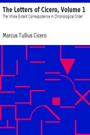 The Letters of Cicero, Volume 1 The Whole Extant Correspodence in Chronological Order