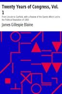 Twenty Years of Congress, Vol. 1 From Lincoln to Garfield, with a Review of the Events Which Led to the Political Revolution of 1860