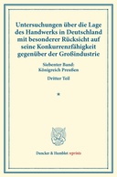 Untersuchungen über die Lage des Handwerks in Deutschland mit besonderer Rücksicht auf seine Konkurrenzfähigkeit gegenüber der Großindustrie.