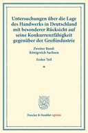 Untersuchungen über die Lage des Handwerks in Deutschland mit besonderer Rücksicht auf seine Konkurrenzfähigkeit gegenüber der Großindustrie.