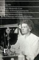 Maria Skłodowska-Curie. Piękno niezłomnego poświęcenia / Maria Skłodowska-Curie. The Obstinate Self‑sacrifice of a Genius