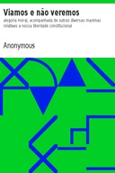 Viamos e não veremos alegoria moral, acompanhada de outras diversas maximas relativas a nossa liberdade constitucional Viamos e não veremos alegoria moral, acompanhada de outras diversas maximas relativas a nossa liberdade constitucional