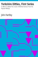 Yorkshire Ditties, First Series To Which Is Added The Cream Of Wit And Humour From His Popular Writings