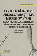 Van Bölgesi̇ Tarih ve Arkeoloji Araştırma Merkezi (VANTAM): Kültür Politikaları, Arkeoloji ve Doğu Anadolu Araştırmalarının Belleğine Bir Örnek