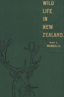 Wild Life in New Zealand. Part I. Mammalia. New Zealand Board of Science and Art. Manual No. 2.