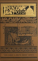 Pine to Potomac : $b Life of James G. Blaine: his boyhood, youth, manhood, and public services; with a sketch of the life of Gen. John A. Logan
