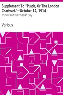 Supplement To "Punch, Or The London Charivari."—October 14, 1914 "Punch" and the Prussian Bully
