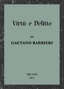 Virtù e delitto : $b O la famiglia del masnadiero: novella storica del secolo XVI