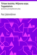 Tirisen kosinta; Miljoona-arpa; Toppakahvia : $b Kolme yksinäytöksinen pilaa