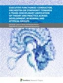 Executive Function(s): Conductor, Orchestra or Symphony? Towards a Trans-Disciplinary Unification of Theory and Practice Across Development, in Normal and Atypical Groups