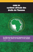 Guide du système africain des droits de l’homme - En célébration des 40 ans de l’adoption de la Charte africaine des droits de l’homme et des peuples 1981 - 2021