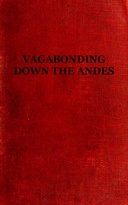 Vagabonding down the Andes Being the Narrative of a Journey, Chiefly Afoot, from Panama to Buenos Aires