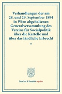 Verhandlungen der am 28. und 29. September 1894 in Wien abgehaltenen Generalversammlung des Vereins für Socialpolitik über die Kartelle und über das ländliche Erbrecht.