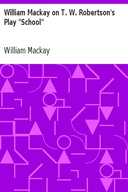 William Mackay on T. W. Robertson's Play "School"